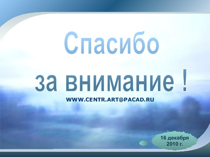 www.centr.art@pacad.ruСпасибоза внимание !