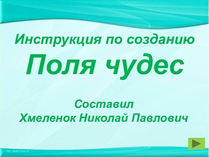 Инструкция по созданиюПоля чудесСоставилХмеленок Николай Павлович