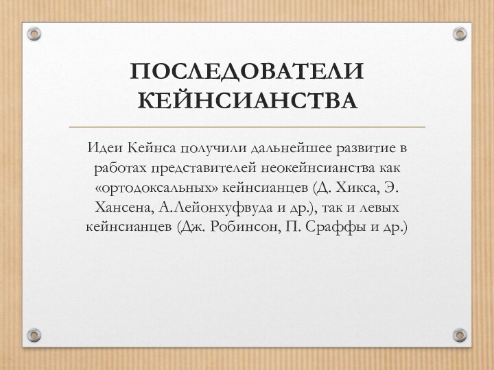 ПОСЛЕДОВАТЕЛИ КЕЙНСИАНСТВАИдеи Кейнса получили дальнейшее развитие в работах представителей неокейнсианства как «ортодоксальных»