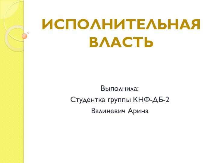 Исполнительная властьВыполнила:Студентка группы КНФ-ДБ-2Валиневич Арина