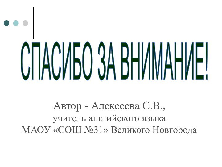 СПАСИБО ЗА ВНИМАНИЕ!Автор - Алексеева С.В., учитель английского языка МАОУ «СОШ №31» Великого Новгорода