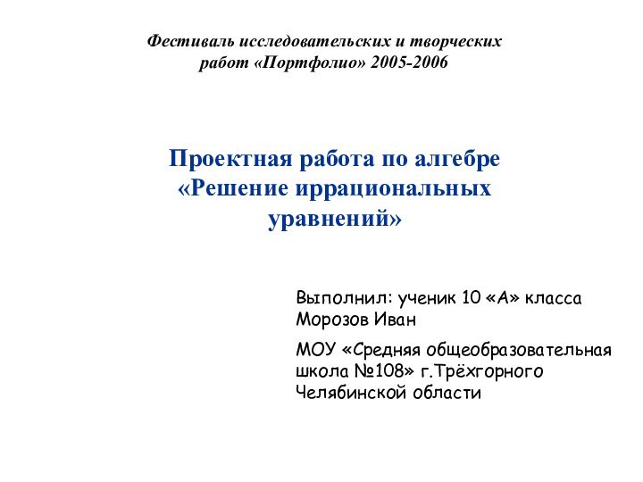 Проектная работа по алгебре «Решение иррациональных уравнений»Фестиваль исследовательских и творческих работ «Портфолио»