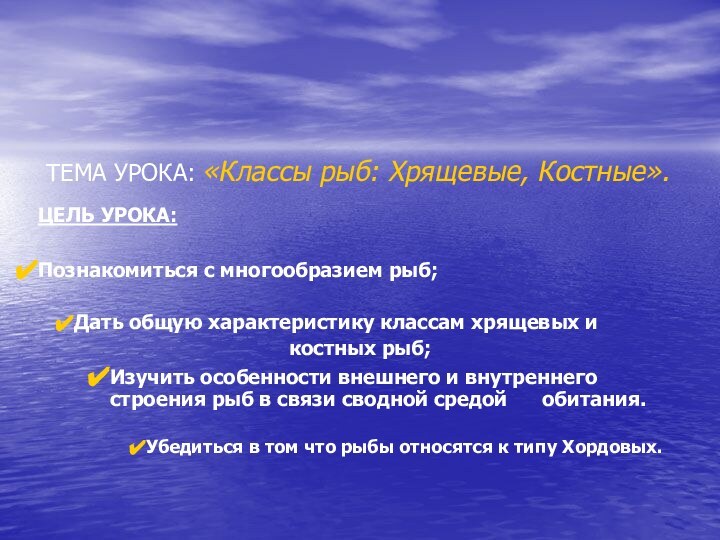 ТЕМА УРОКА: «Классы рыб: Хрящевые, Костные».ЦЕЛЬ УРОКА:Познакомиться с многообразием рыб;Дать