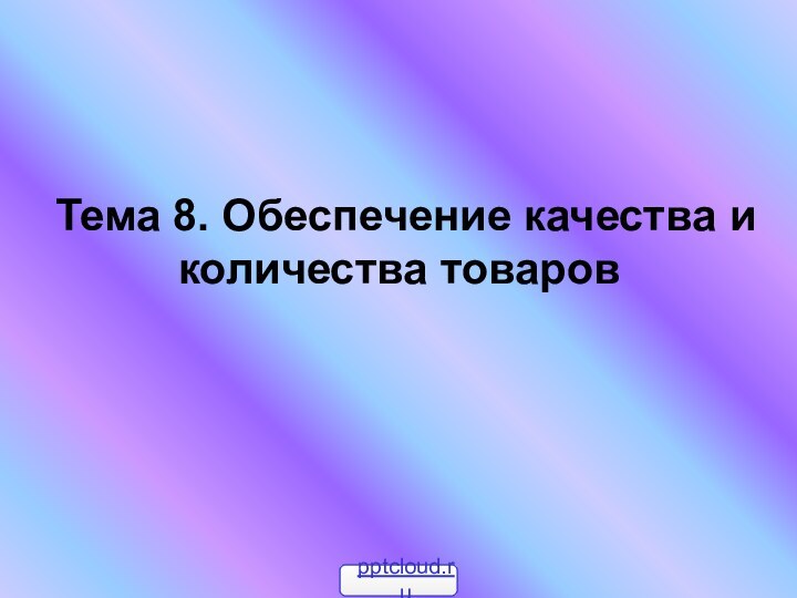 Тема 8. Обеспечение качества и количества товаров