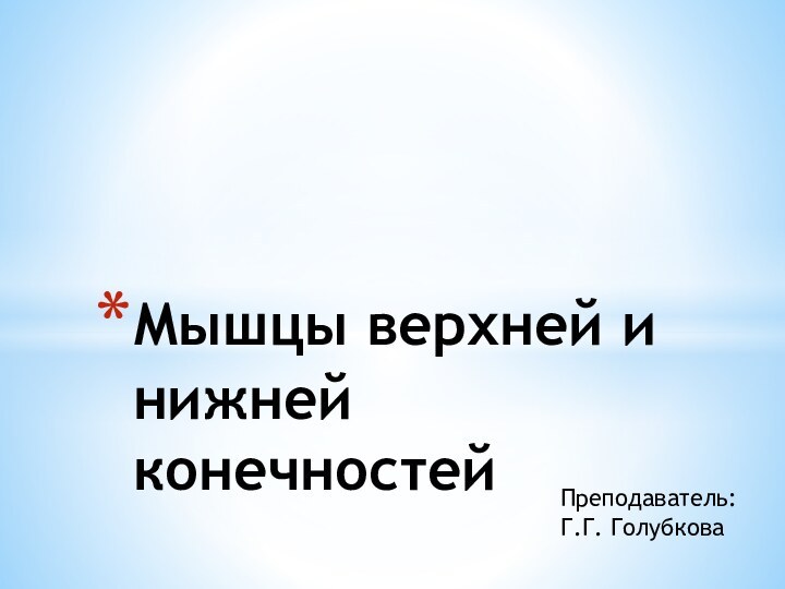 Преподаватель: Г.Г. ГолубковаМышцы верхней и нижней конечностей