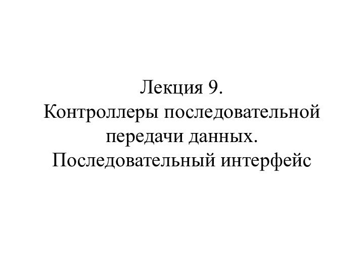 Лекция 9. Контроллеры последовательной передачи данных. Последовательный интерфейс