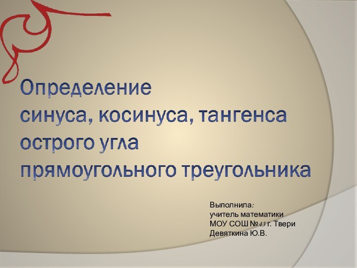 Выполнила: учитель математики МОУ СОШ №43 г. Твери Девяткина Ю.В.