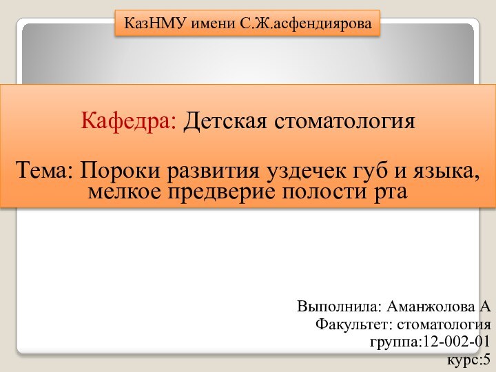 КазНМУ имени С.Ж.асфендияроваКафедра: Детская стоматологияТема: Пороки развития уздечек губ и