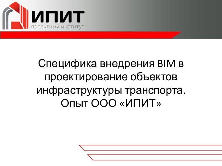 Специфика внедрения BIM в проектирование объектов инфраструктуры транспорта.  Опыт ООО «ИПИТ»