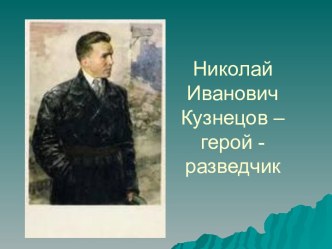 Николай Иванович Кузнецов – герой - разведчик