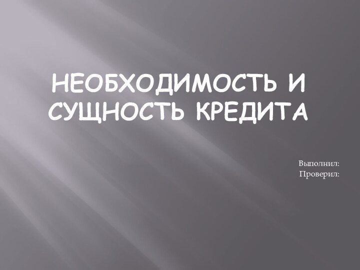 Необходимость и сущность кредитаВыполнил: Проверил: