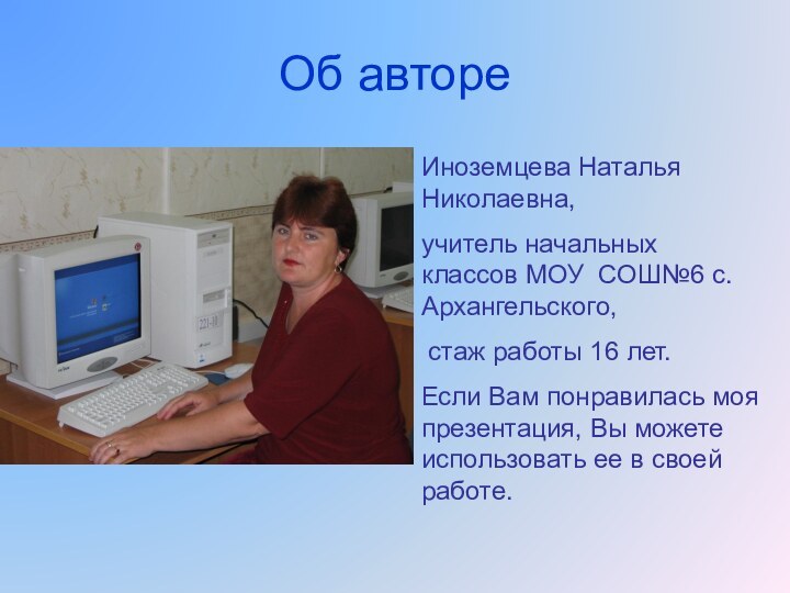 Об автореИноземцева Наталья Николаевна, учитель начальных классов МОУ СОШ№6 с.Архангельского, стаж работы