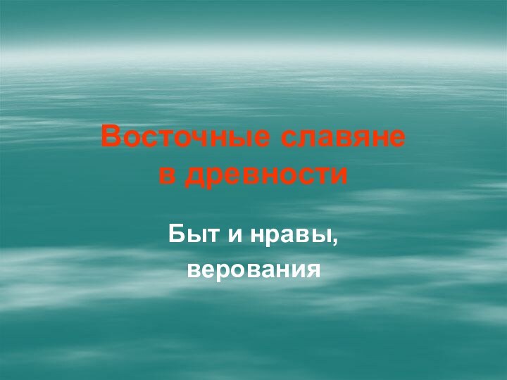 Восточные славяне  в древностиБыт и нравы, верования