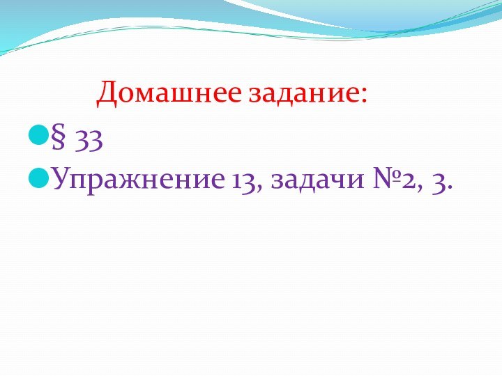 Домашнее задание: § 33Упражнение 13, задачи №2, 3.