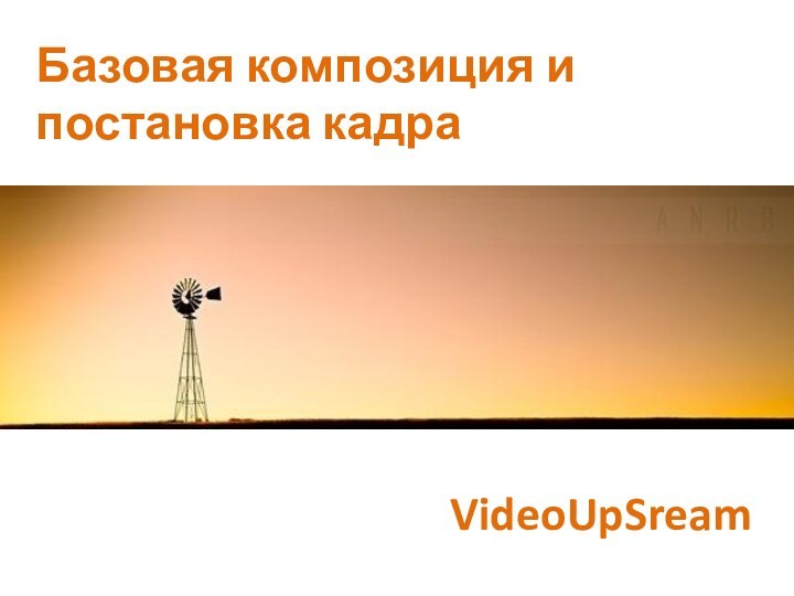 Базовая композиция и постановка кадраVideoUpSream