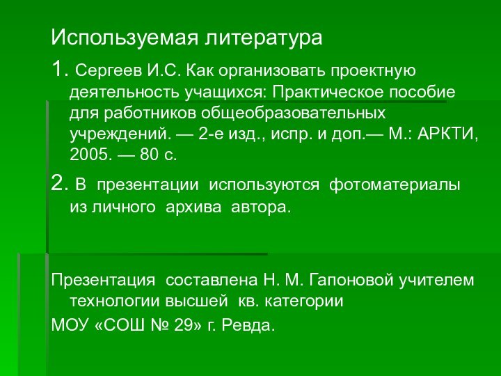 Используемая литература1. Сергеев И.С. Как организовать проектную деятельность учащихся: Практическое пособие для