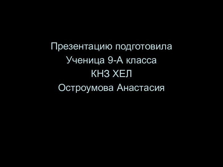 Презентацию подготовилаУченица 9-А класса КНЗ ХЕЛОстроумова Анастасия