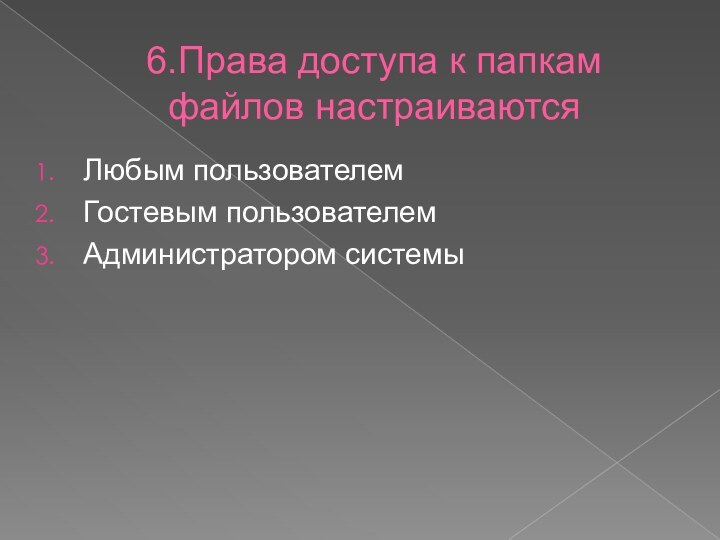 6.Права доступа к папкам файлов настраиваютсяЛюбым пользователемГостевым пользователемАдминистратором системы