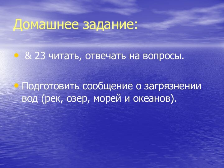 Домашнее задание: & 23 читать, отвечать на вопросы.Подготовить сообщение о загрязнении вод