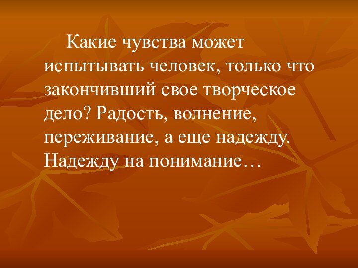 Какие чувства может испытывать человек, только что закончивший свое творческое дело? Радость,