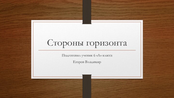 Стороны горизонтаПодготовил ученик 6 «А» классаЕгоров Владимир