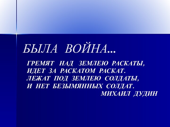 БЫЛА ВОЙНА…ГРЕМЯТ  НАД  ЗЕМЛЕЮ РАСКАТЫ,ИДЕТ ЗА РАСКАТОМ РАСКАТ.ЛЕЖАТ