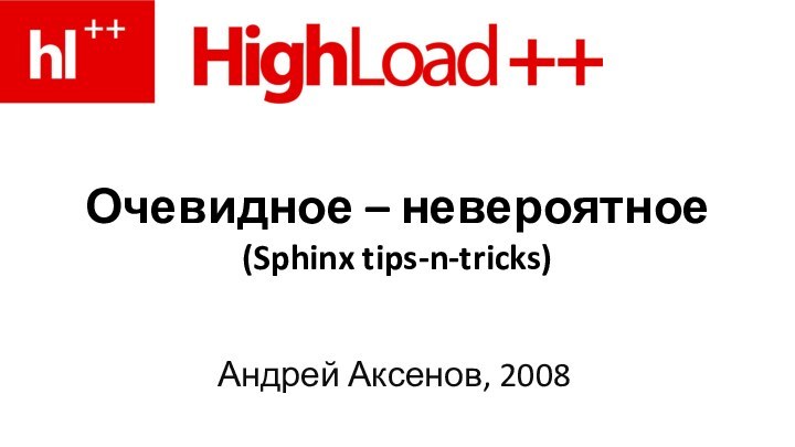 Очевидное – невероятное (Sphinx tips-n-tricks)Андрей Аксенов, 2008
