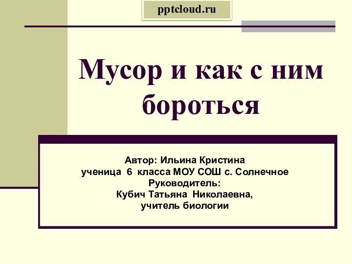 Мусор и как с ним боротьсяАвтор: Ильина Кристинаученица 6 класса МОУ СОШ