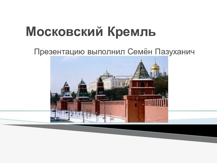 Московский КремльПрезентацию выполнил Семён Пазуханич