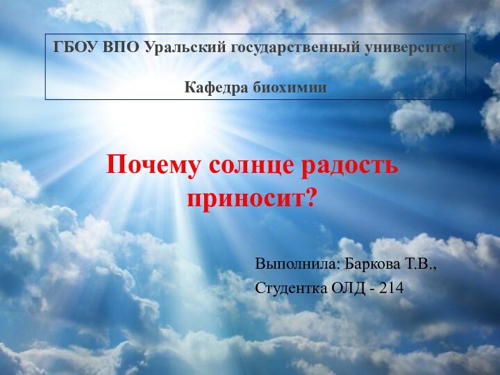 Почему солнце радость приносит?Выполнила: Баркова Т.В.,Студентка ОЛД - 214ГБОУ ВПО Уральский государственный университетКафедра биохимии