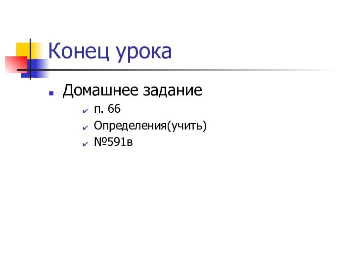 Конец урокаДомашнее заданиеп. 66Определения(учить)№591в