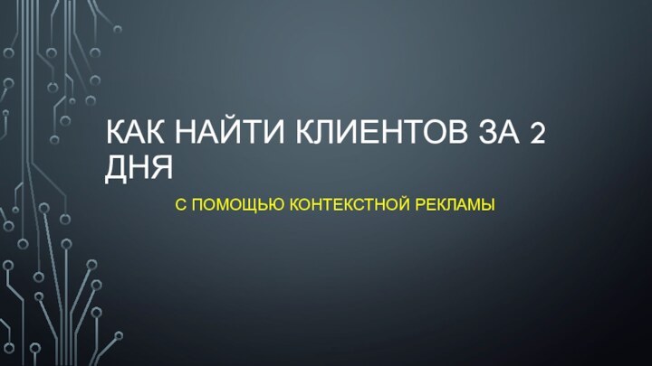 Как найти клиентов за 2 дняС помощью контекстной рекламы