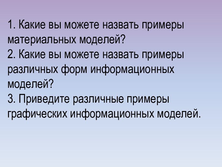 1. Какие вы можете назвать примеры материальных моделей?2. Какие вы можете назвать