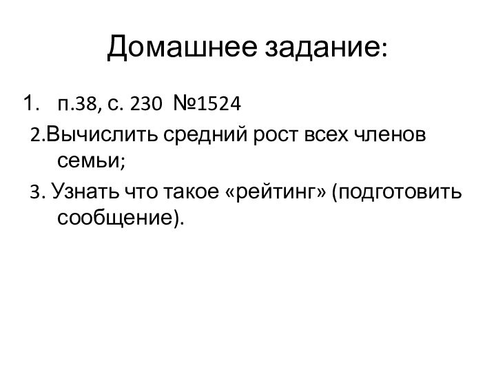 Домашнее задание:п.38, с. 230 №15242.Вычислить средний рост всех членов семьи;3. Узнать что такое «рейтинг» (подготовить сообщение).