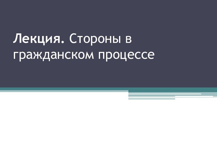 Лекция. Стороны в гражданском процессе