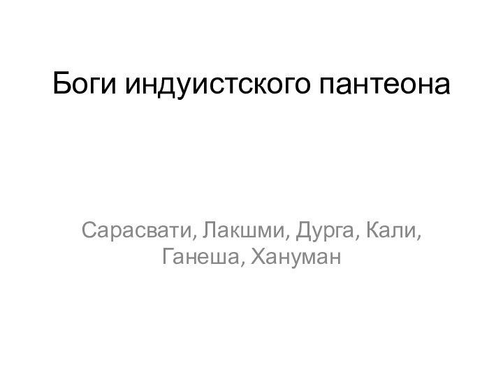 Боги индуистского пантеонаСарасвати, Лакшми, Дурга, Кали, Ганеша, Хануман