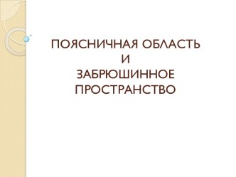 ПОЯСНИЧНАЯ ОБЛАСТЬ   И ЗАБРЮШИННОЕ ПРОСТРАНСТВО