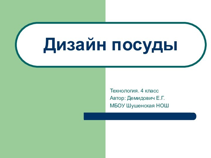 Дизайн посудыТехнология. 4 класс Автор: Демидович Е.Г. МБОУ Шушенская НОШ