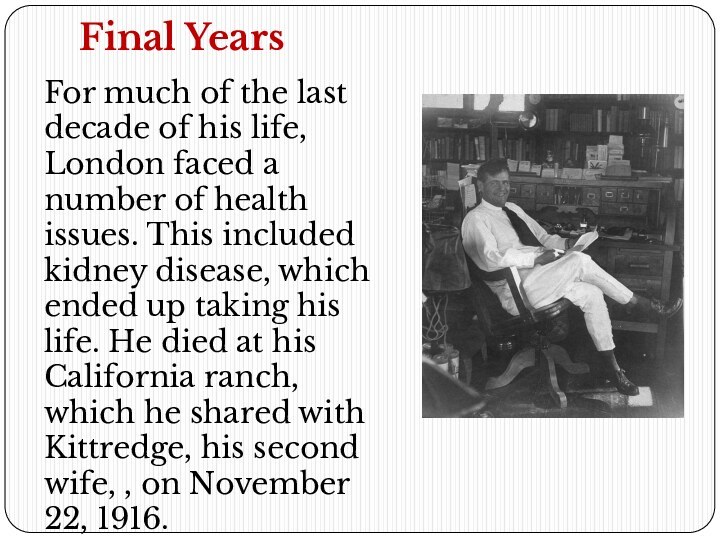 Final YearsFor much of the last decade of his life, London faced