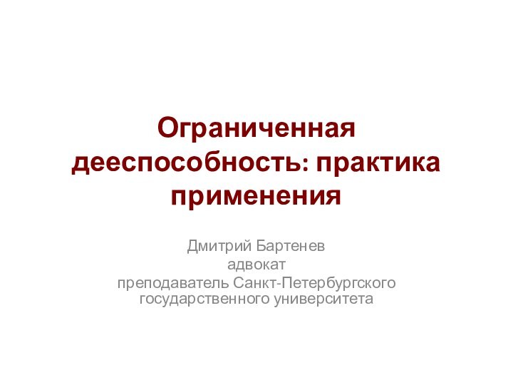 Ограниченная дееспособность: практика примененияДмитрий Бартеневадвокатпреподаватель Санкт-Петербургского государственного университета