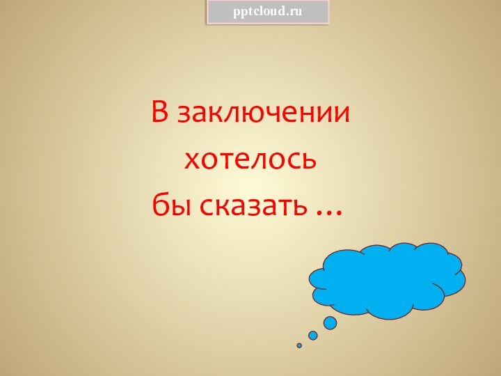 В заключении хотелось бы сказать …