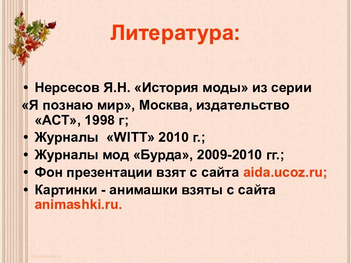 Литература:Нерсесов Я.Н. «История моды» из серии «Я познаю мир», Москва, издательство «АСТ»,