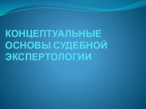 КОНЦЕПТУАЛЬНЫЕ ОСНОВЫ СУДЕБНОЙ ЭКСПЕРТОЛОГИИ