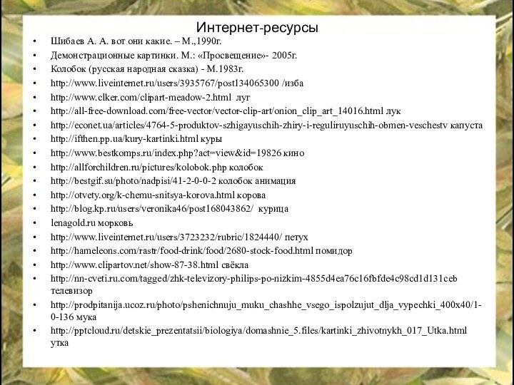 Интернет-ресурсыШибаев А. А. вот они какие. – М.,1990г.Демонстрационные картинки. М.: «Просвещение»- 2005г.Колобок