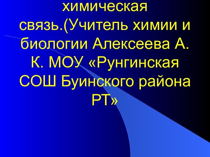 Понятие о валентности и химической связи. Ковалентная химическая связь.(Учитель химии и биологии