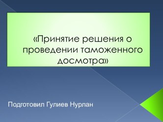 Принятие решения о проведении таможенного досмотра