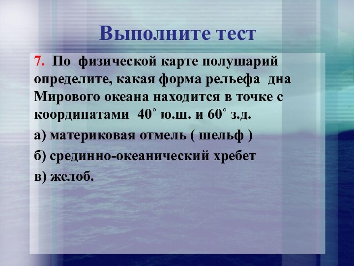 Выполните тест7. По физической карте полушарий определите, какая форма рельефа дна Мирового