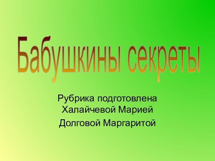 Рубрика подготовлена Халайчевой МариейДолговой МаргаритойБабушкины секреты