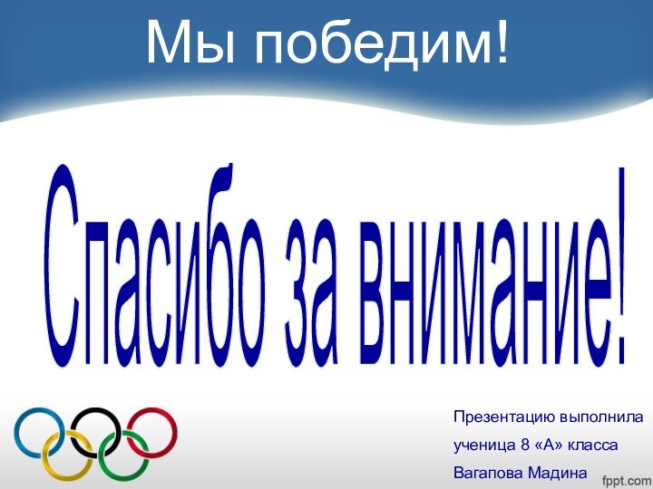 Мы победим!Спасибо за внимание!Презентацию выполнила ученица 8 «А» классаВагапова Мадина