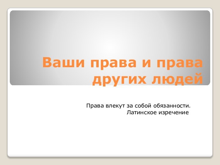 Ваши права и права других людейПрава влекут за собой обязанности.